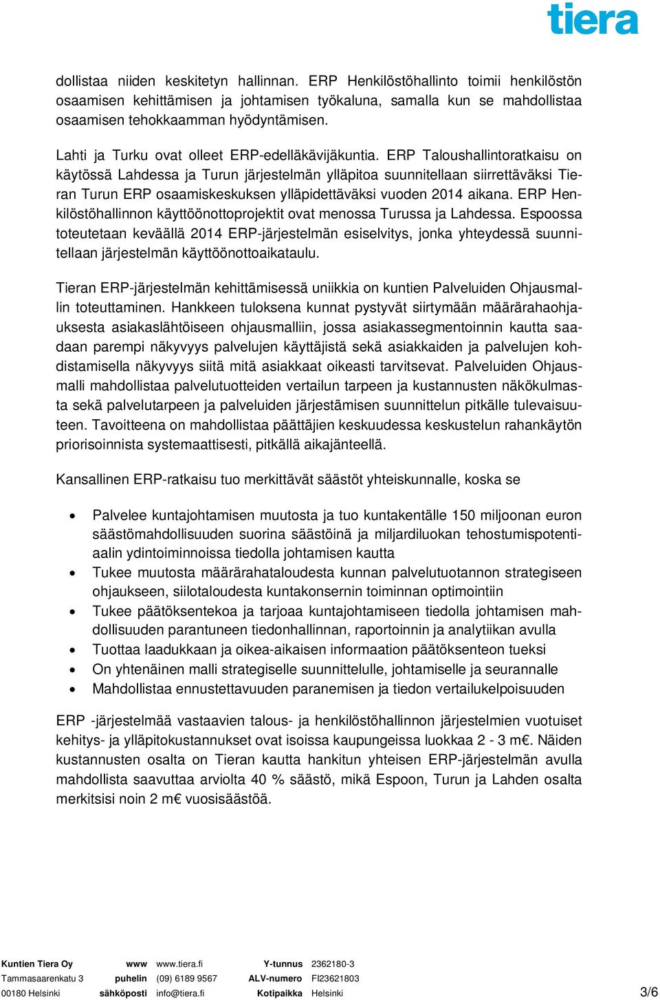 ERP Taloushallintoratkaisu on käytössä Lahdessa ja Turun järjestelmän ylläpitoa suunnitellaan siirrettäväksi Tieran Turun ERP osaamiskeskuksen ylläpidettäväksi vuoden 2014 aikana.