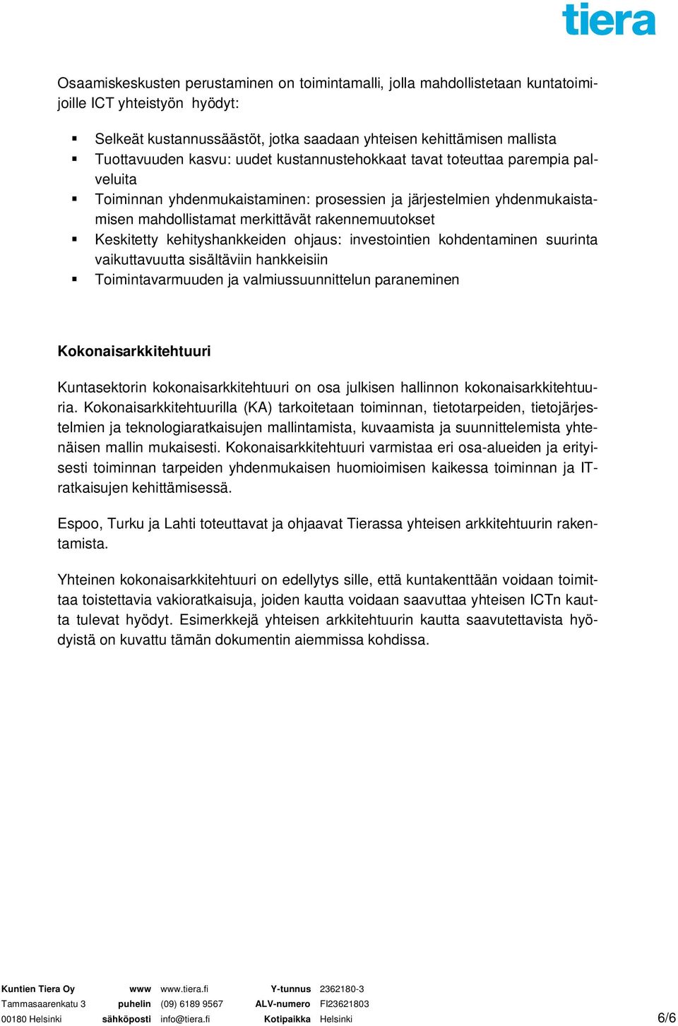 kehityshankkeiden ohjaus: investointien kohdentaminen suurinta vaikuttavuutta sisältäviin hankkeisiin Toimintavarmuuden ja valmiussuunnittelun paraneminen Kokonaisarkkitehtuuri Kuntasektorin