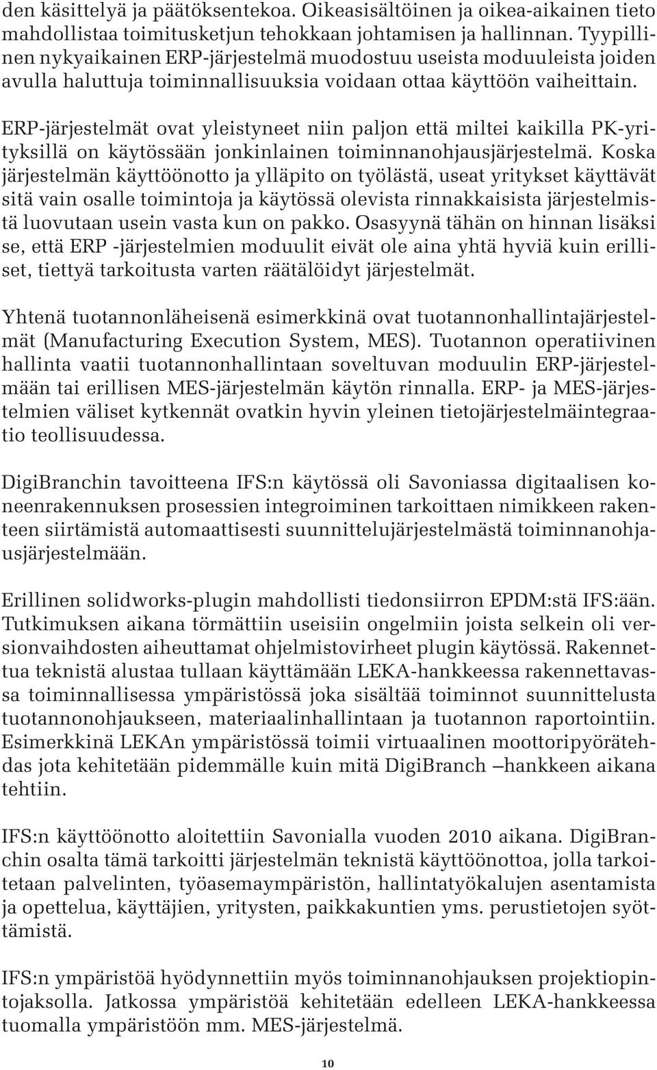 ERP-järjestelmät ovat yleistyneet niin paljon että miltei kaikilla PK-yrityksillä on käytössään jonkinlainen toiminnanohjausjärjestelmä.