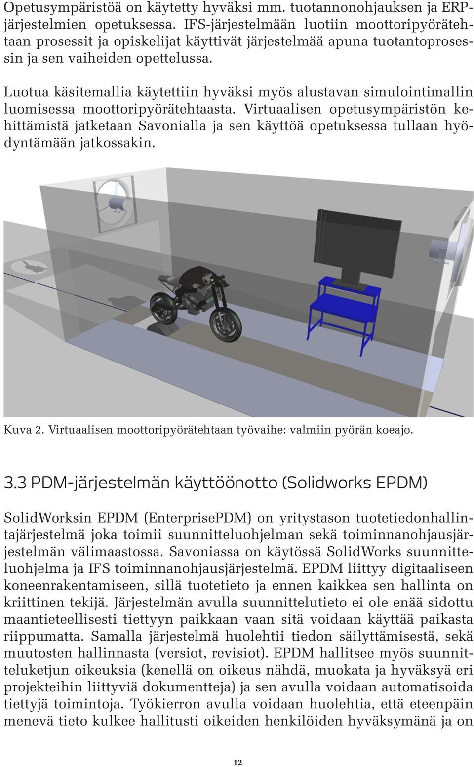 Luotua käsitemallia käytettiin hyväksi myös alustavan simulointimallin luomisessa moottoripyörätehtaasta.