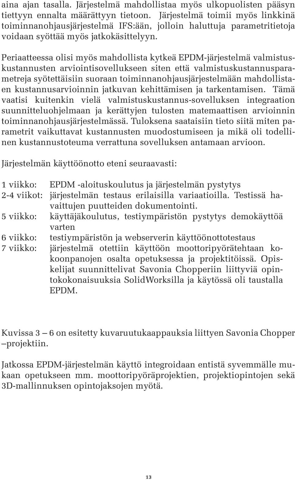 Periaatteessa olisi myös mahdollista kytkeä EPDM-järjestelmä valmistuskustannusten arviointisovellukseen siten että valmistuskustannusparametreja syötettäisiin suoraan toiminnanohjausjärjestelmään