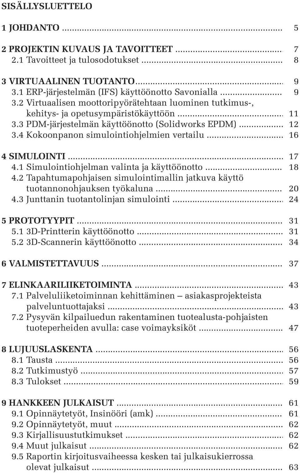 3 PDM-järjestelmän käyttöönotto (Solidworks EPDM)... 12 xx3.4 Kokoonpanon simulointiohjelmien vertailu... 16 4 SIMULOINTI... 17 xx4.1 Simulointiohjelman valinta ja käyttöönotto... 18 xx4.