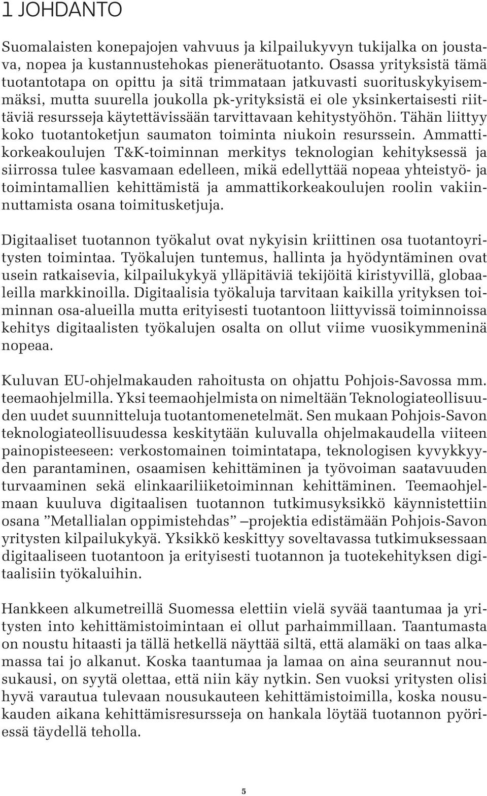 tarvittavaan kehitystyöhön. Tähän liittyy koko tuotantoketjun saumaton toiminta niukoin resurssein.