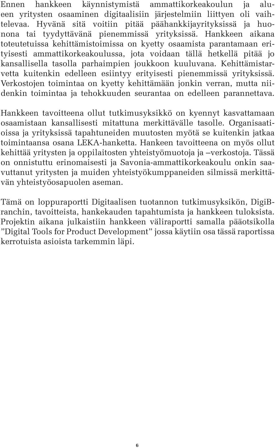 Hankkeen aikana toteutetuissa kehittämistoimissa on kyetty osaamista parantamaan erityisesti ammattikorkeakoulussa, jota voidaan tällä hetkellä pitää jo kansallisella tasolla parhaimpien joukkoon