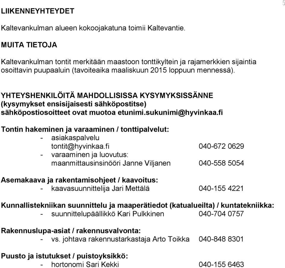 YHTEYSHENKILÖITÄ MAHDOLLISISSA KYSYMYKSISSÄNNE (kysymykset ensisijaisesti sähköpostitse) sähköpostiosoitteet ovat muotoa etunimi.sukunimi@hyvinkaa.