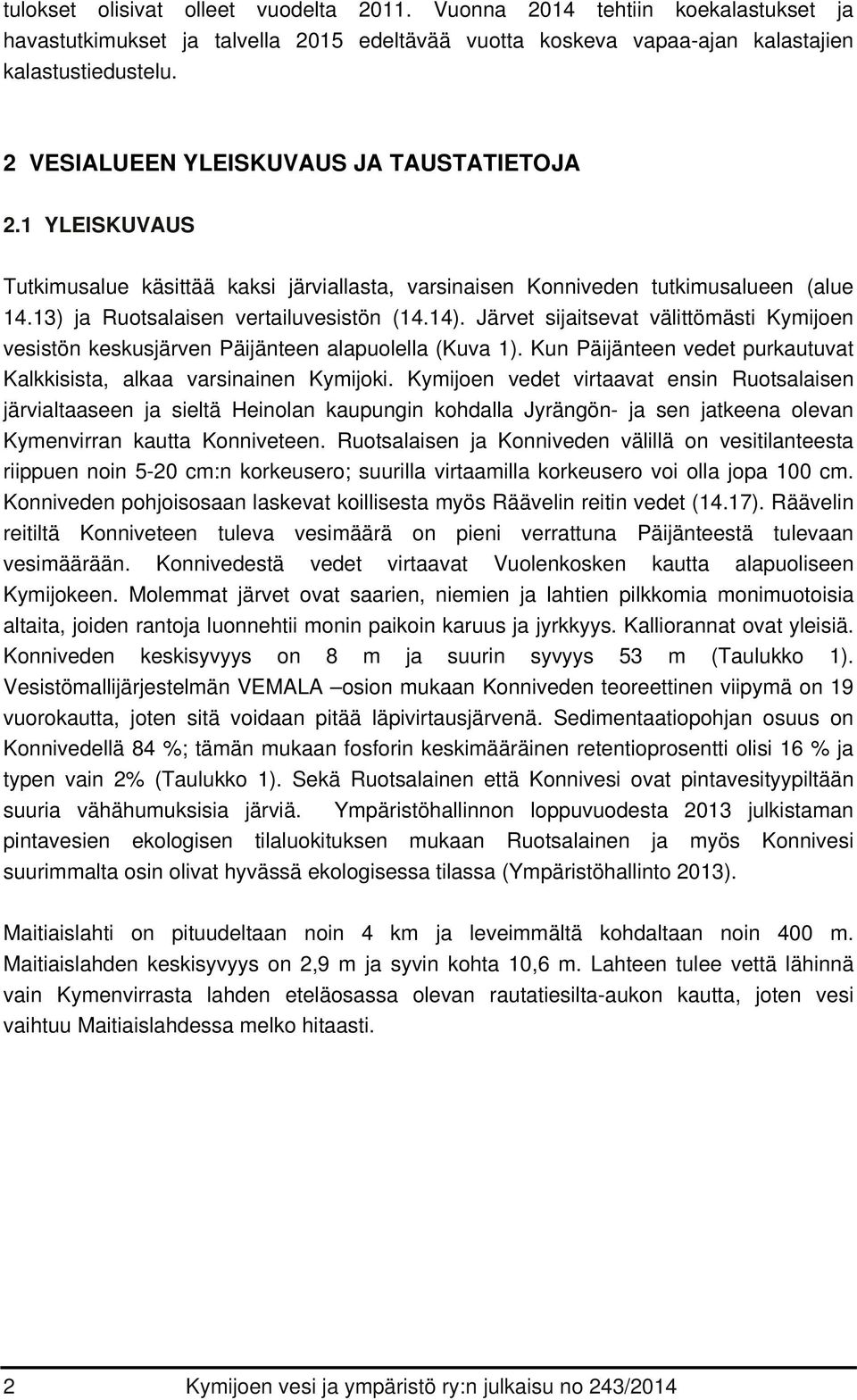 Järvet sijaitsevat välittömästi Kymijoen vesistön keskusjärven Päijänteen alapuolella (Kuva 1). Kun Päijänteen vedet purkautuvat Kalkkisista, alkaa varsinainen Kymijoki.