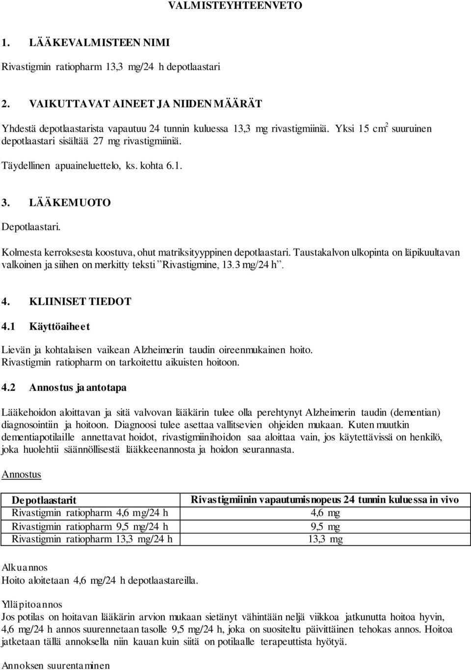 Täydellinen apuaineluettelo, ks. kohta 6.1. 3. LÄÄKEMUOTO Depotlaastari. Kolmesta kerroksesta koostuva, ohut matriksityyppinen depotlaastari.