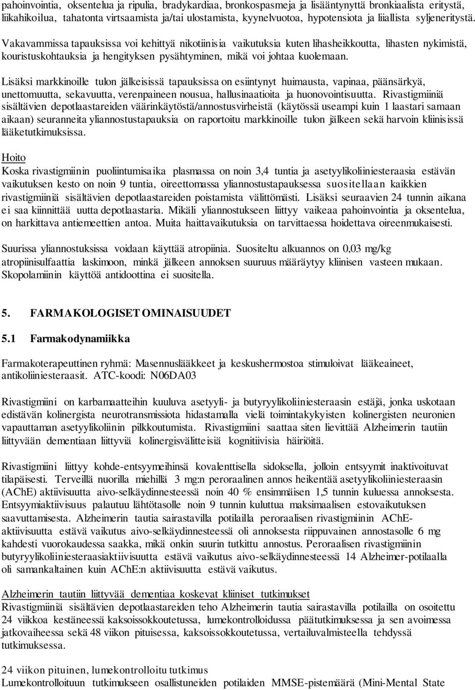 Vakavammissa tapauksissa voi kehittyä nikotiinisia vaikutuksia kuten lihasheikkoutta, lihasten nykimistä, kouristuskohtauksia ja hengityksen pysähtyminen, mikä voi johtaa kuolemaan.