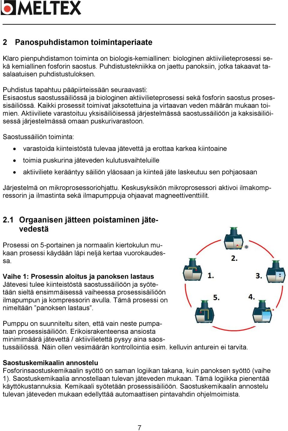 Puhdistus tapahtuu pääpiirteissään seuraavasti: Esisaostus saostussäiliössä ja biologinen aktiivilieteprosessi sekä fosforin saostus prosessisäiliössä.