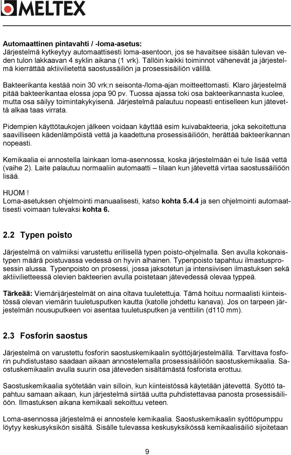 Klaro järjestelmä pitää bakteerikantaa elossa jopa 90 pv. Tuossa ajassa toki osa bakteerikannasta kuolee, mutta osa säilyy toimintakykyisenä.