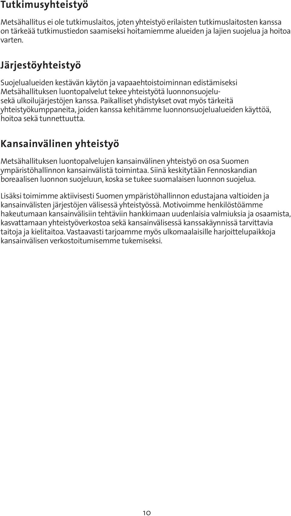 Paikalliset yhdistykset ovat myös tärkeitä yhteistyökumppaneita, joiden kanssa kehitämme luonnonsuojelualueiden käyttöä, hoitoa sekä tunnettuutta.