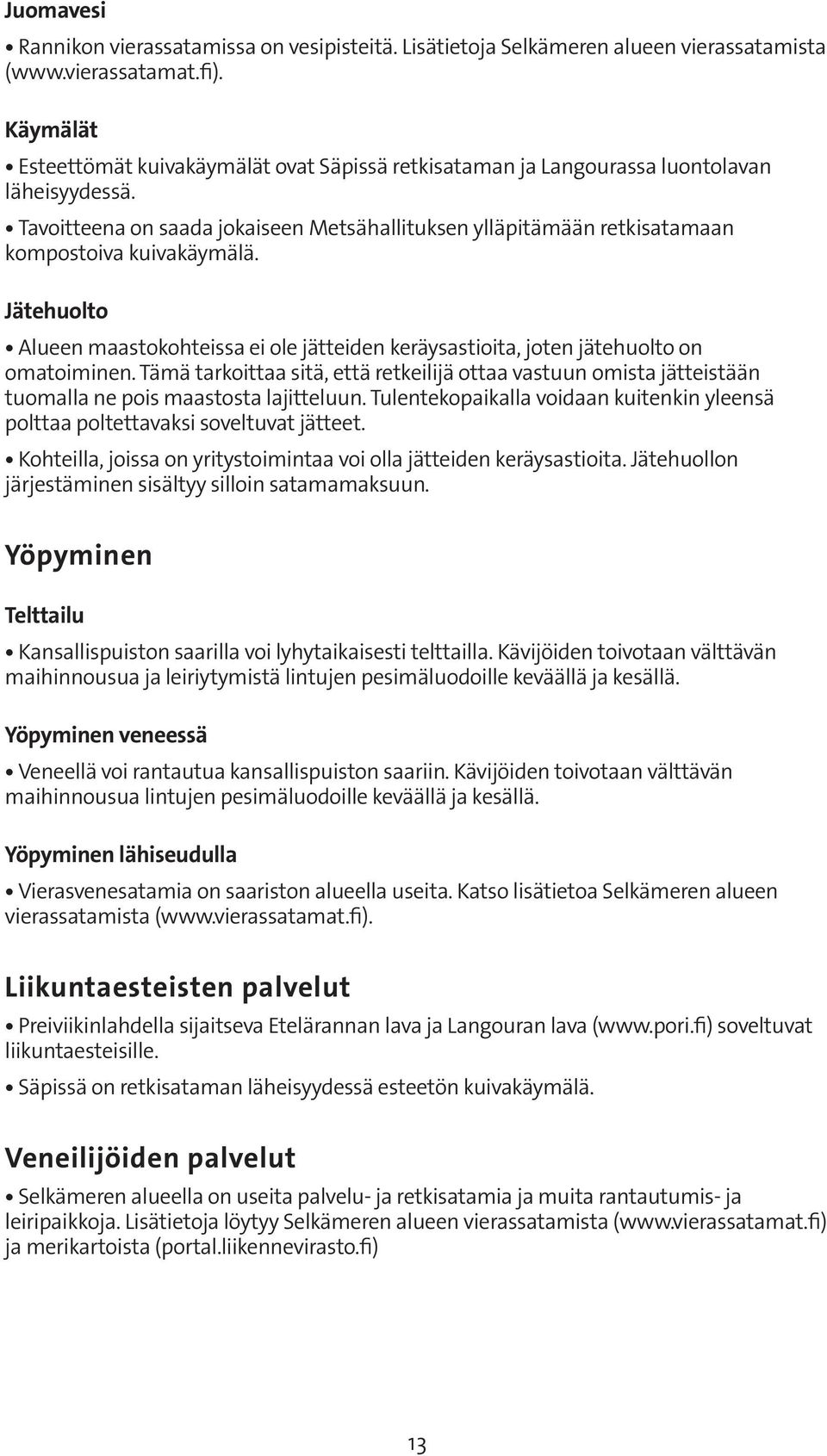 Tavoitteena on saada jokaiseen Metsähallituksen ylläpitämään retkisatamaan kompostoiva kuivakäymälä. Jätehuolto Alueen maastokohteissa ei ole jätteiden keräysastioita, joten jätehuolto on omatoiminen.