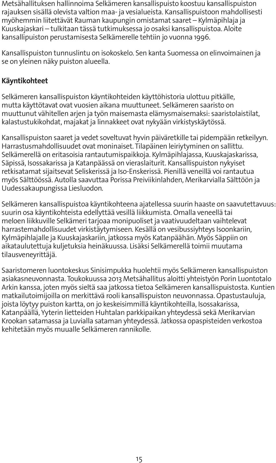 Aloite kansallipuiston perustamisesta Selkämerelle tehtiin jo vuonna 1996. Kansallispuiston tunnuslintu on isokoskelo. Sen kanta Suomessa on elinvoimainen ja se on yleinen näky puiston alueella.