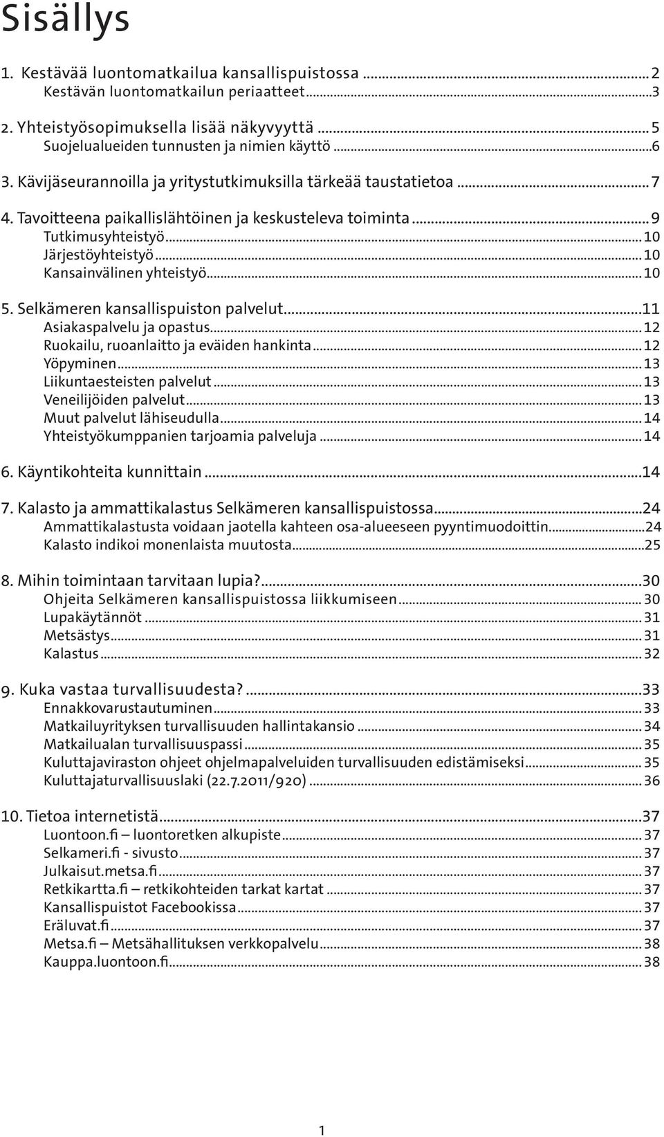 .. 10 Kansainvälinen yhteistyö... 10 5. Selkämeren kansallispuiston palvelut...11 Asiakaspalvelu ja opastus... 12 Ruokailu, ruoanlaitto ja eväiden hankinta... 12 Yöpyminen.