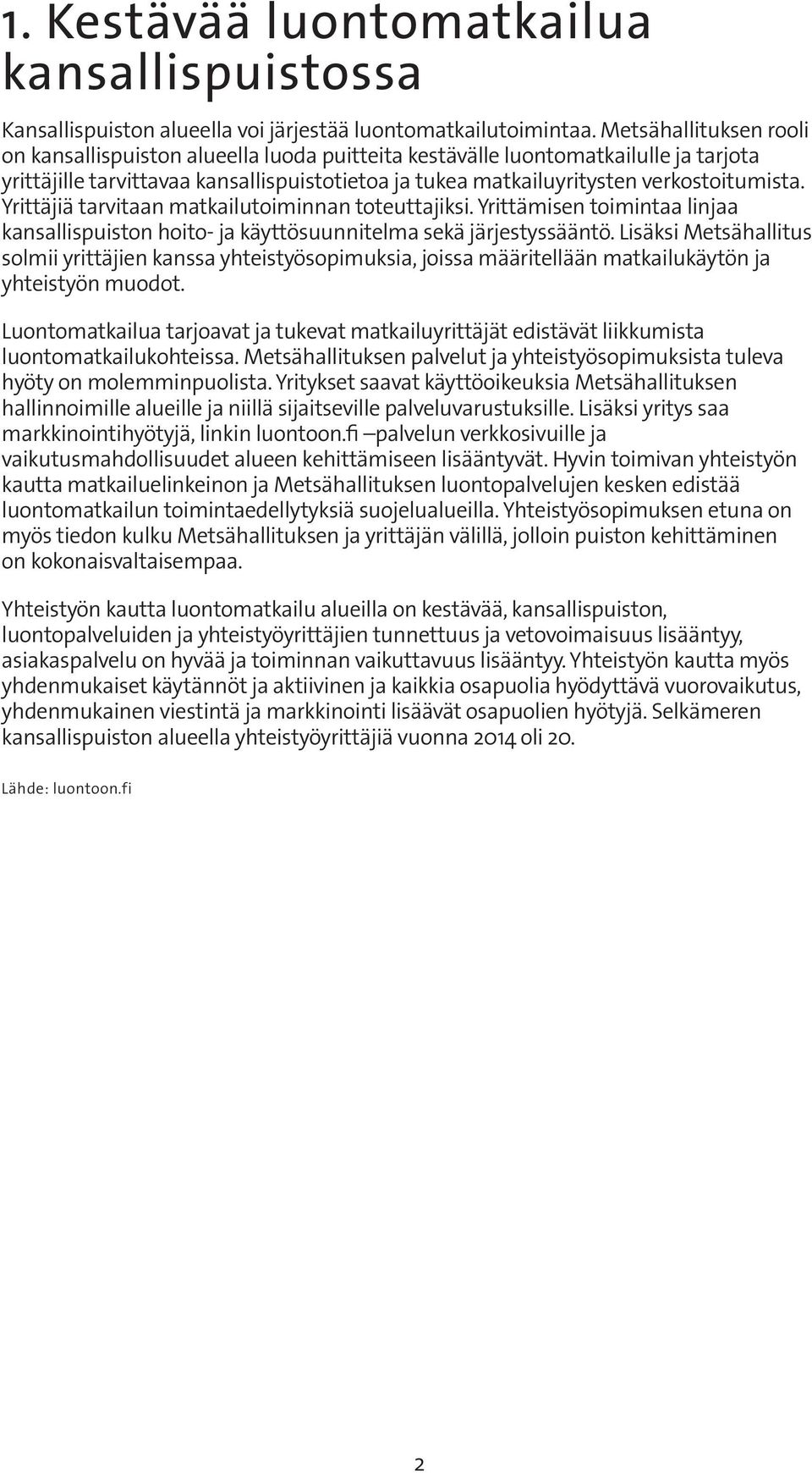 Yrittäjiä tarvitaan matkailutoiminnan toteuttajiksi. Yrittämisen toimintaa linjaa kansallispuiston hoito- ja käyttösuunnitelma sekä järjestyssääntö.