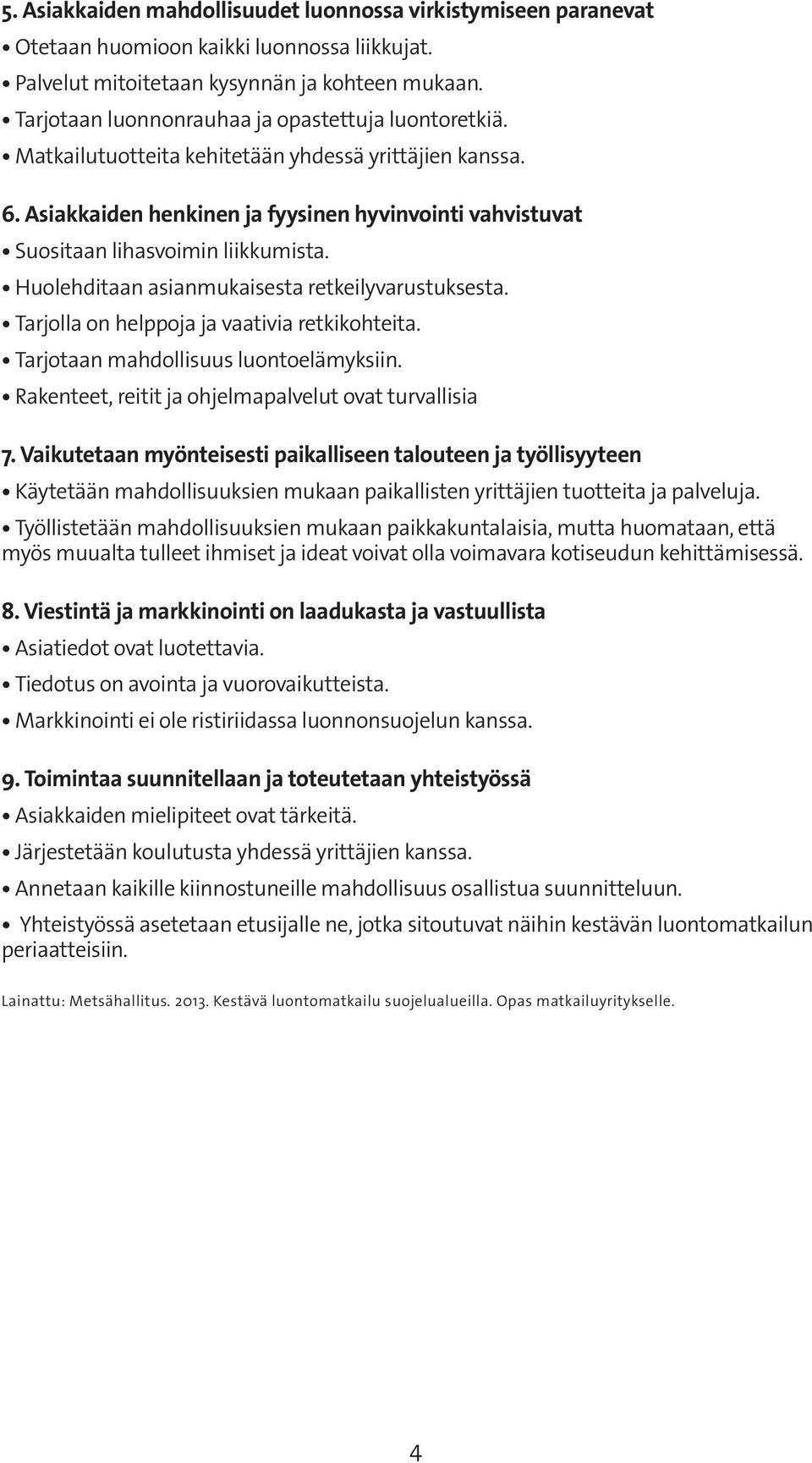 Asiakkaiden henkinen ja fyysinen hyvinvointi vahvistuvat Suositaan lihasvoimin liikkumista. Huolehditaan asianmukaisesta retkeilyvarustuksesta. Tarjolla on helppoja ja vaativia retkikohteita.