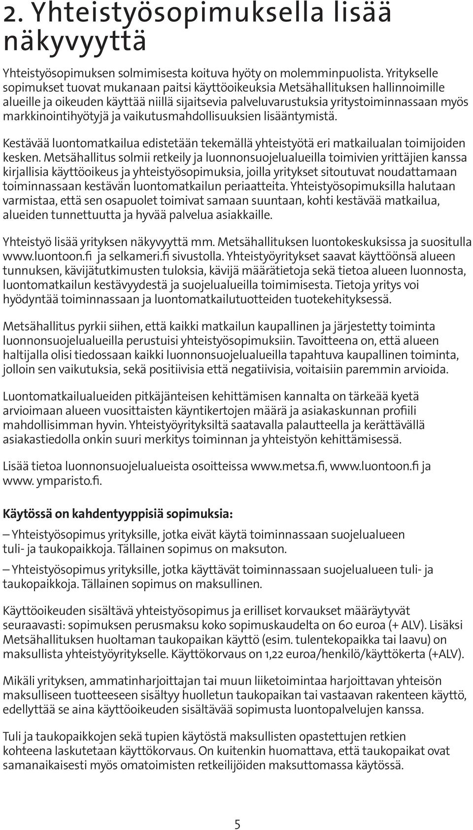 markkinointihyötyjä ja vaikutusmahdollisuuksien lisääntymistä. Kestävää luontomatkailua edistetään tekemällä yhteistyötä eri matkailualan toimijoiden kesken.