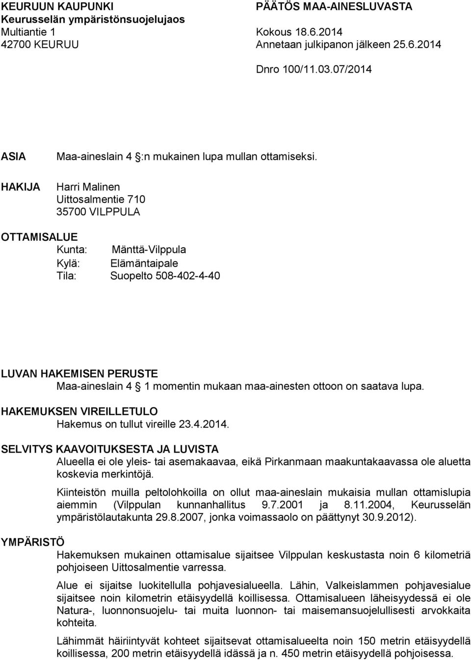 Harri Malinen Uittosalmentie 710 35700 VILPPULA OTTAMISALUE Kunta: Mänttä-Vilppula Kylä: Elämäntaipale Tila: Suopelto 508-402-4-40 LUVAN HAKEMISEN PERUSTE Maa-aineslain 4 1 momentin mukaan