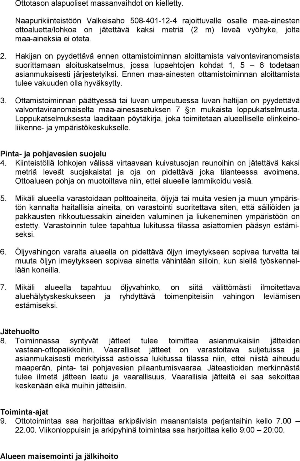 Hakijan on pyydettävä ennen ottamistoiminnan aloittamista valvontaviran omaista suorittamaan aloituskatselmus, jossa lupaehtojen kohdat 1, 5 6 todetaan asianmukaisesti järjestetyiksi.