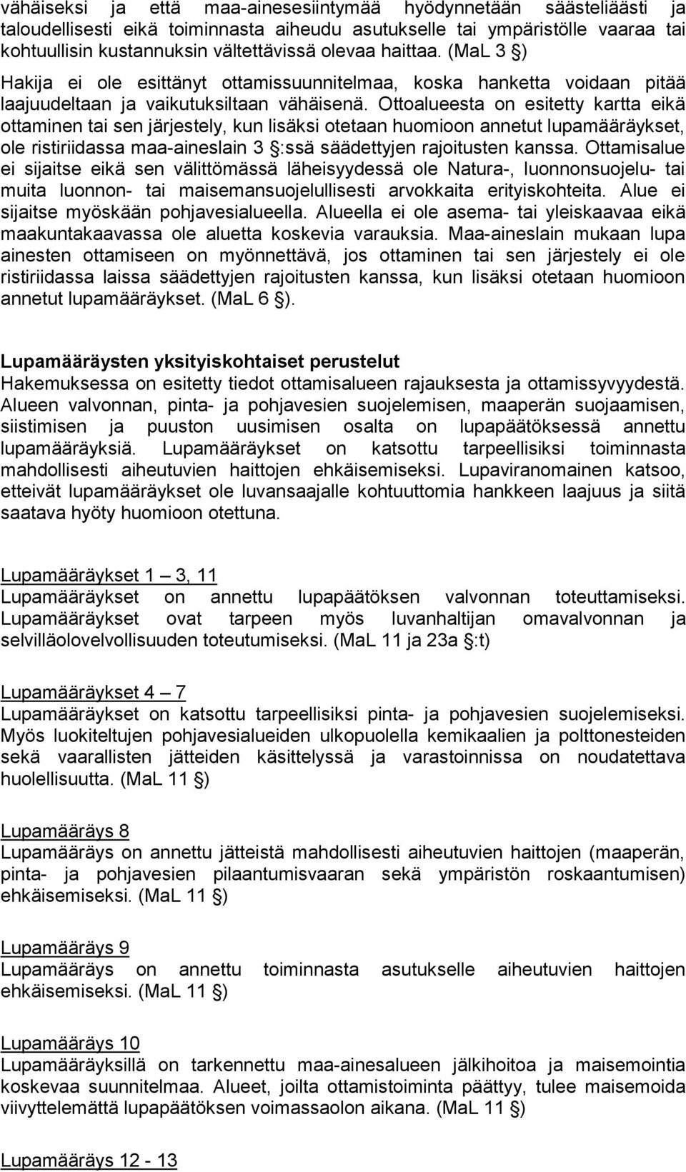 Ottoalueesta on esitetty kartta eikä ottaminen tai sen järjes tely, kun lisäksi otetaan huomioon annetut lupamääräykset, ole ristiriidassa maa-aineslain 3 :ssä säädettyjen rajoitusten kanssa.