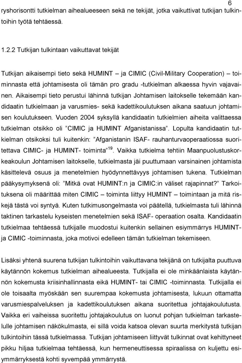 vajavainen. Aikaisempi tieto perustui lähinnä tutkijan Johtamisen laitokselle tekemään kandidaatin tutkielmaan ja varusmies- sekä kadettikoulutuksen aikana saatuun johtamisen koulutukseen.