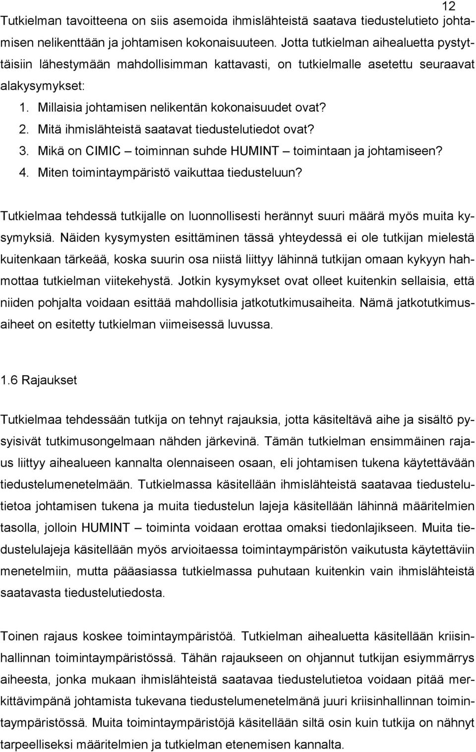 Mitä ihmislähteistä saatavat tiedustelutiedot ovat? 3. Mikä on CIMIC toiminnan suhde HUMINT toimintaan ja johtamiseen? 4. Miten toimintaympäristö vaikuttaa tiedusteluun?