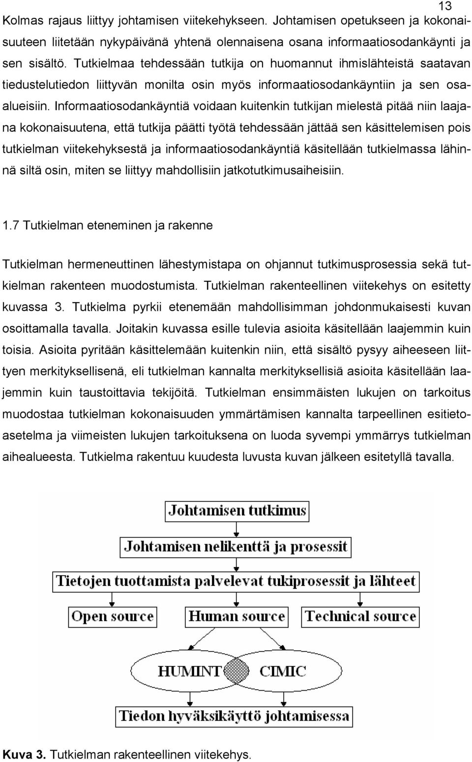 Informaatiosodankäyntiä voidaan kuitenkin tutkijan mielestä pitää niin laajana kokonaisuutena, että tutkija päätti työtä tehdessään jättää sen käsittelemisen pois tutkielman viitekehyksestä ja