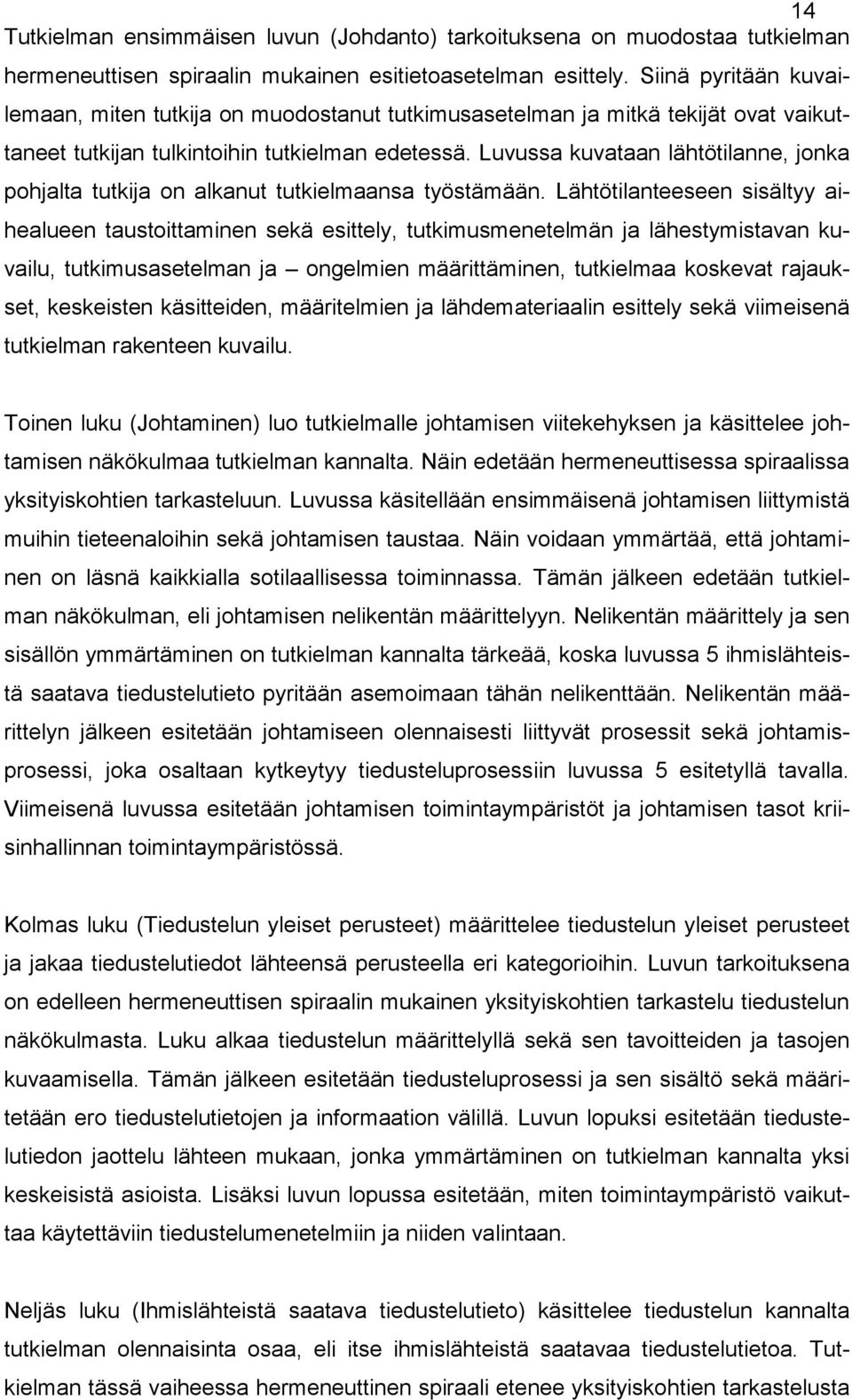 Luvussa kuvataan lähtötilanne, jonka pohjalta tutkija on alkanut tutkielmaansa työstämään.