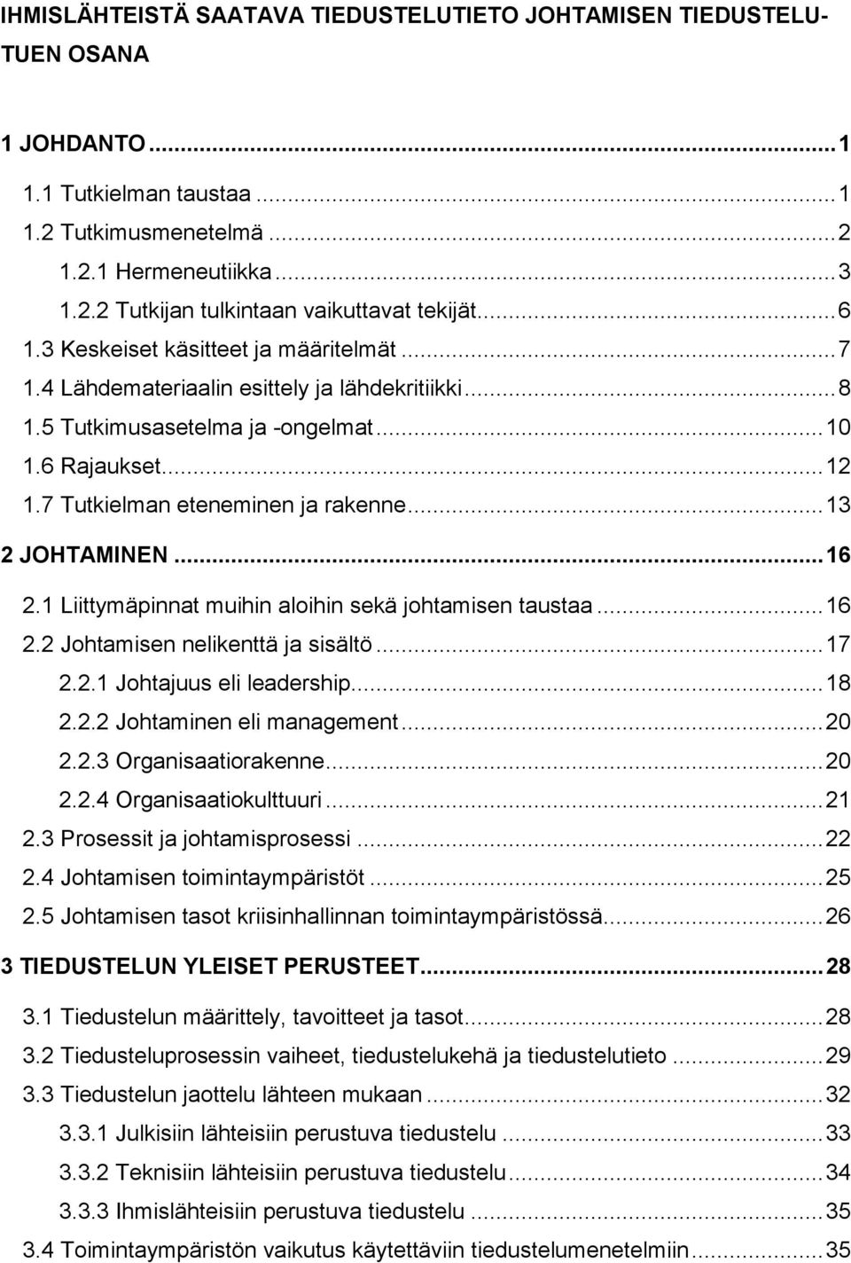 ..13 2 JOHTAMINEN...16 2.1 Liittymäpinnat muihin aloihin sekä johtamisen taustaa...16 2.2 Johtamisen nelikenttä ja sisältö...17 2.2.1 Johtajuus eli leadership...18 2.2.2 Johtaminen eli management.