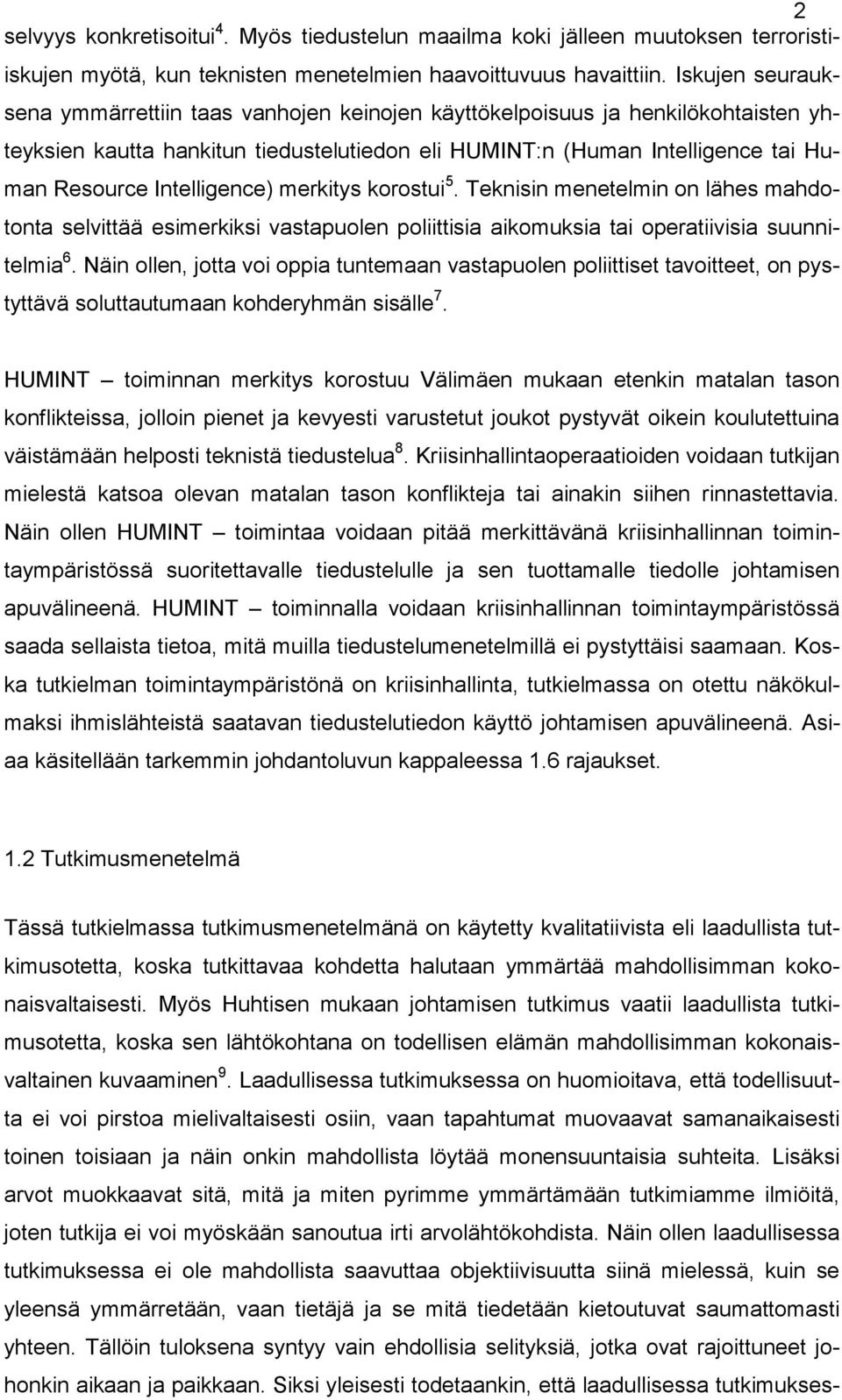 Intelligence) merkitys korostui 5. Teknisin menetelmin on lähes mahdotonta selvittää esimerkiksi vastapuolen poliittisia aikomuksia tai operatiivisia suunnitelmia 6.