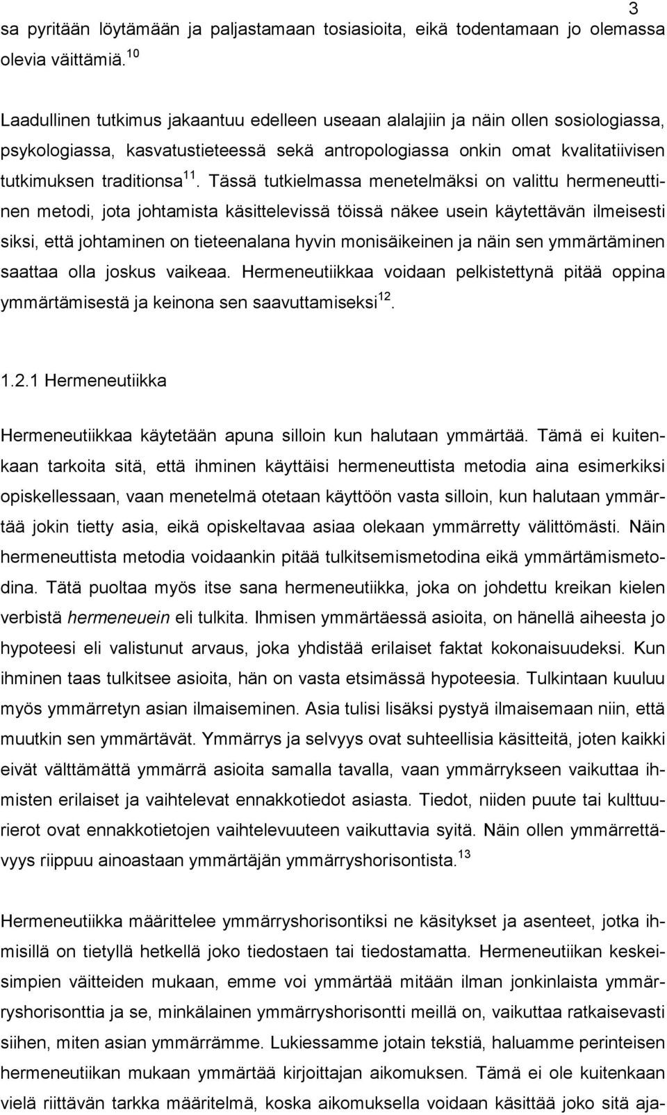 Tässä tutkielmassa menetelmäksi on valittu hermeneuttinen metodi, jota johtamista käsittelevissä töissä näkee usein käytettävän ilmeisesti siksi, että johtaminen on tieteenalana hyvin monisäikeinen