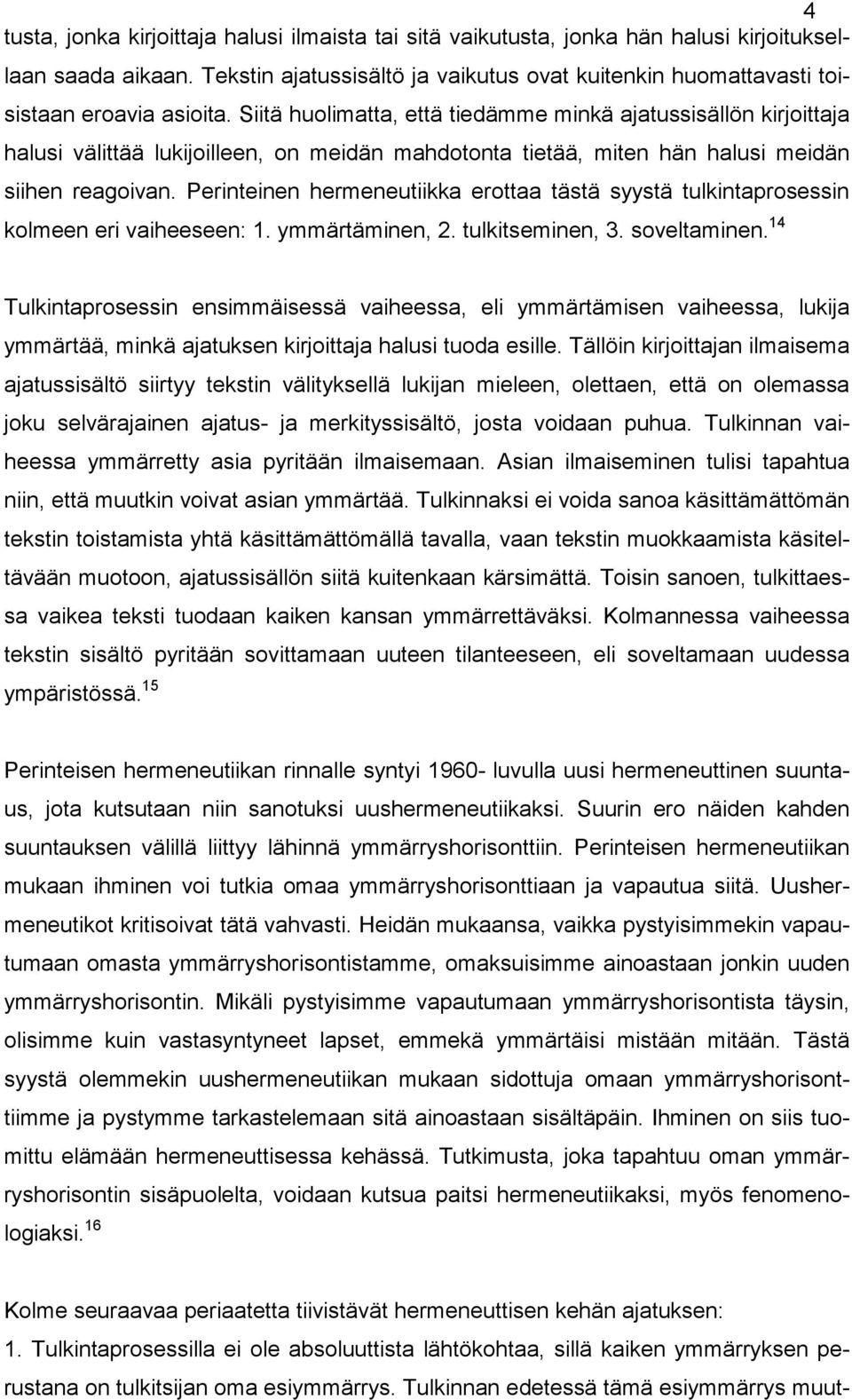 Siitä huolimatta, että tiedämme minkä ajatussisällön kirjoittaja halusi välittää lukijoilleen, on meidän mahdotonta tietää, miten hän halusi meidän siihen reagoivan.