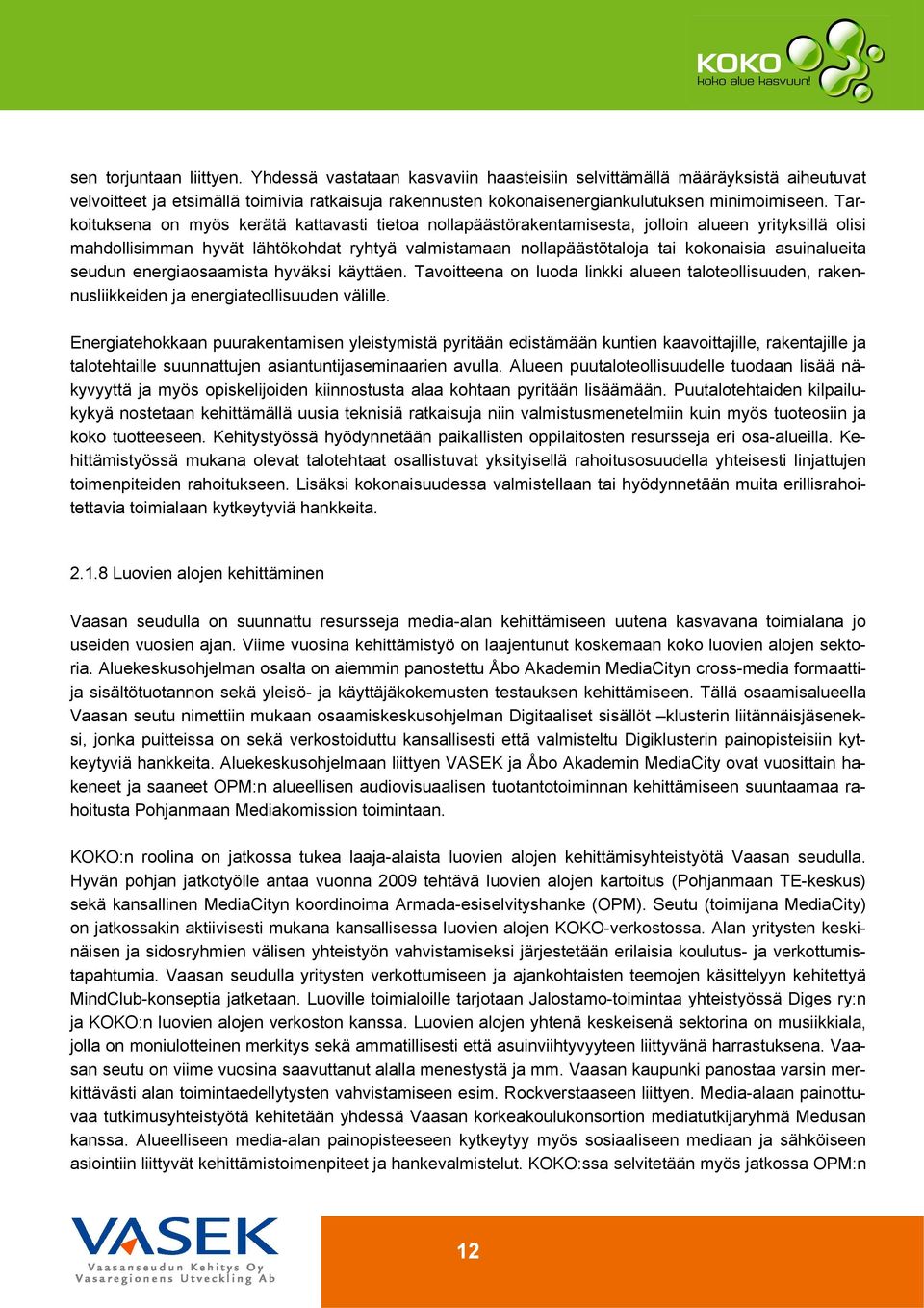 Tarkoituksena on myös kerätä kattavasti tietoa nollapäästörakentamisesta, jolloin alueen yrityksillä olisi mahdollisimman hyvät lähtökohdat ryhtyä valmistamaan nollapäästötaloja tai kokonaisia