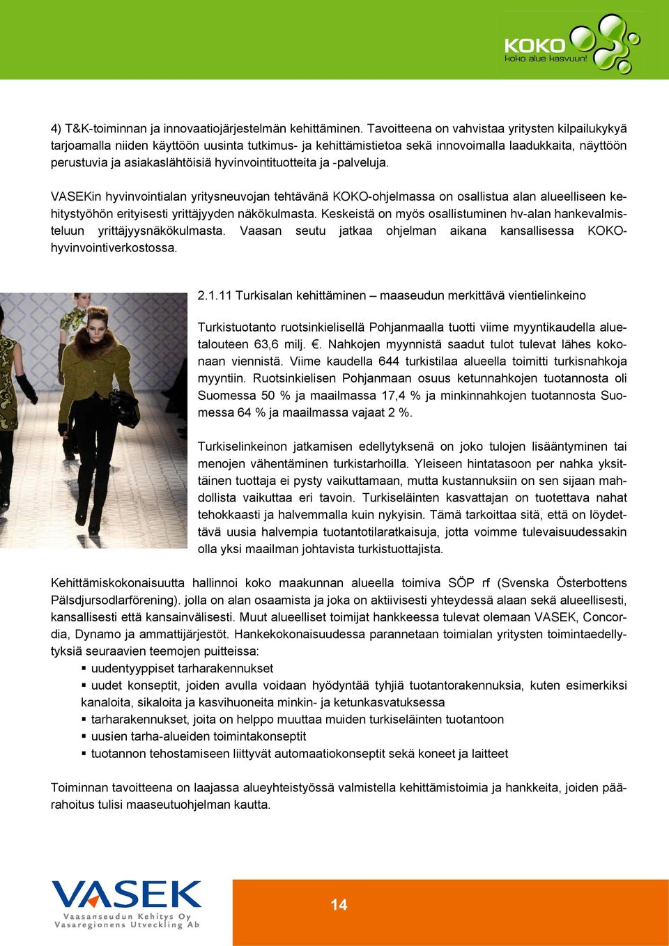 hyvinvointituotteita ja -palveluja. VASEKin hyvinvointialan yritysneuvojan tehtävänä KOKO-ohjelmassa on osallistua alan alueelliseen kehitystyöhön erityisesti yrittäjyyden näkökulmasta.