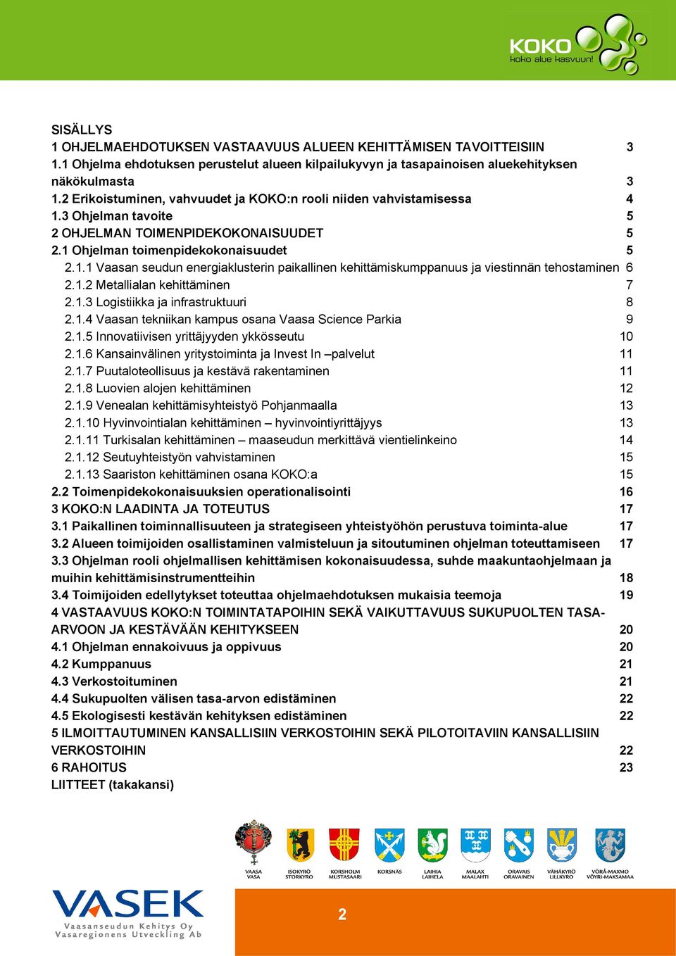 1.2 Metallialan kehittäminen 7 2.1.3 Logistiikka ja infrastruktuuri 8 2.1.4 Vaasan tekniikan kampus osana Vaasa Science Parkia 9 2.1.5 Innovatiivisen yrittäjyyden ykkösseutu 10 2.1.6 Kansainvälinen yritystoiminta ja Invest In palvelut 11 2.