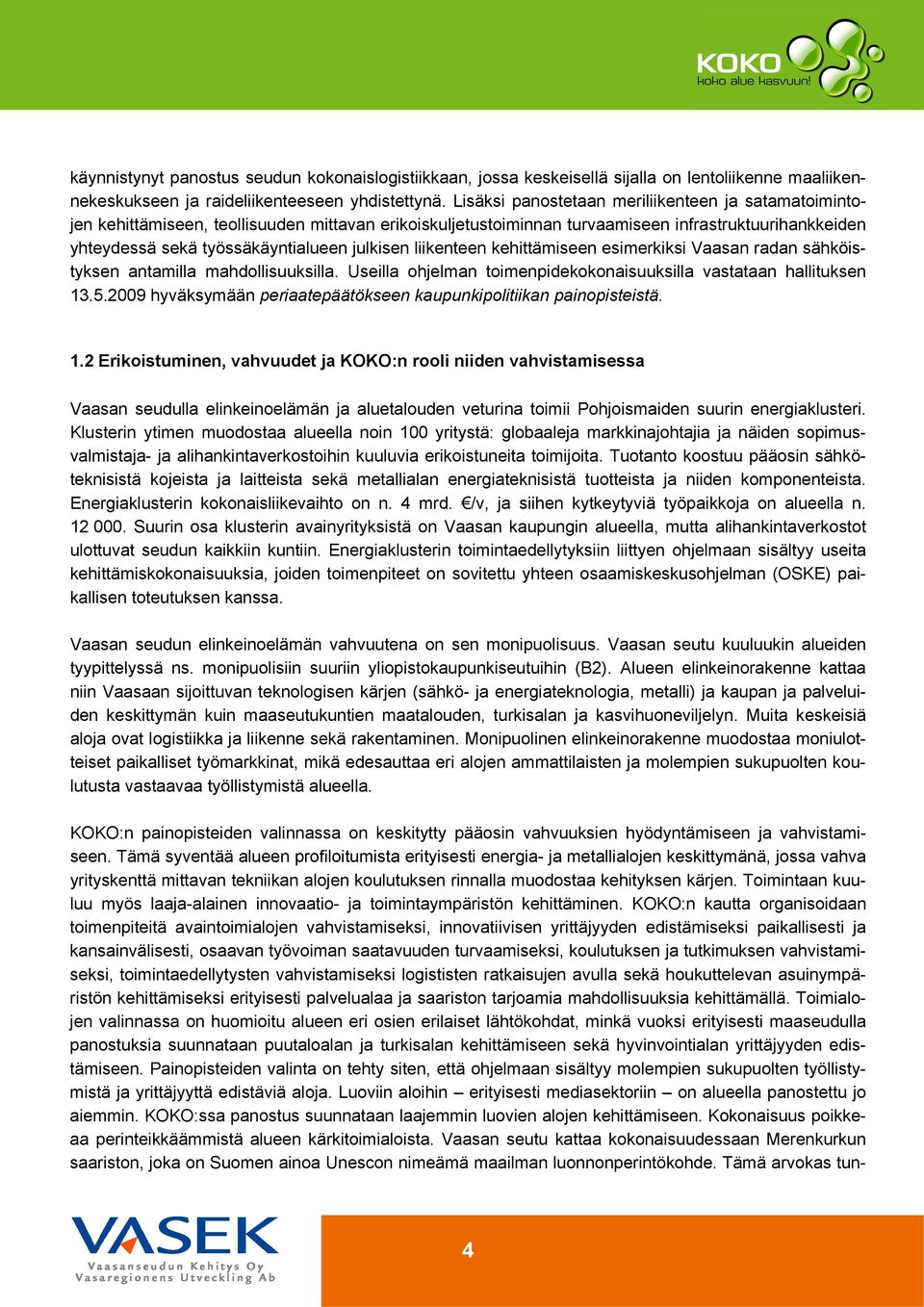 julkisen liikenteen kehittämiseen esimerkiksi Vaasan radan sähköistyksen antamilla mahdollisuuksilla. Useilla ohjelman toimenpidekokonaisuuksilla vastataan hallituksen 13.5.
