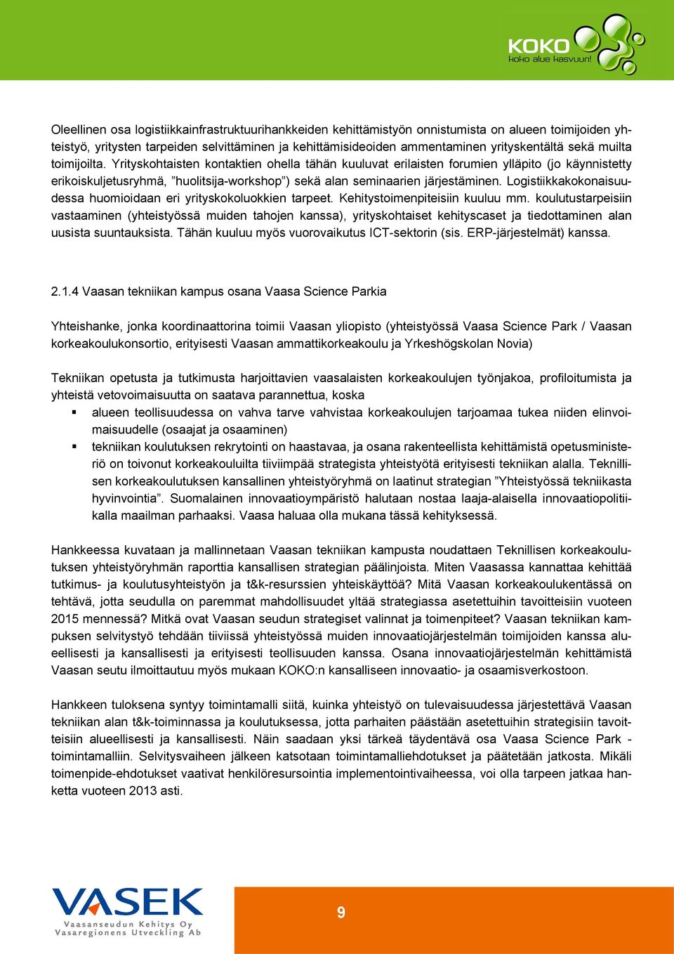 Yrityskohtaisten kontaktien ohella tähän kuuluvat erilaisten forumien ylläpito (jo käynnistetty erikoiskuljetusryhmä, huolitsija-workshop ) sekä alan seminaarien järjestäminen.