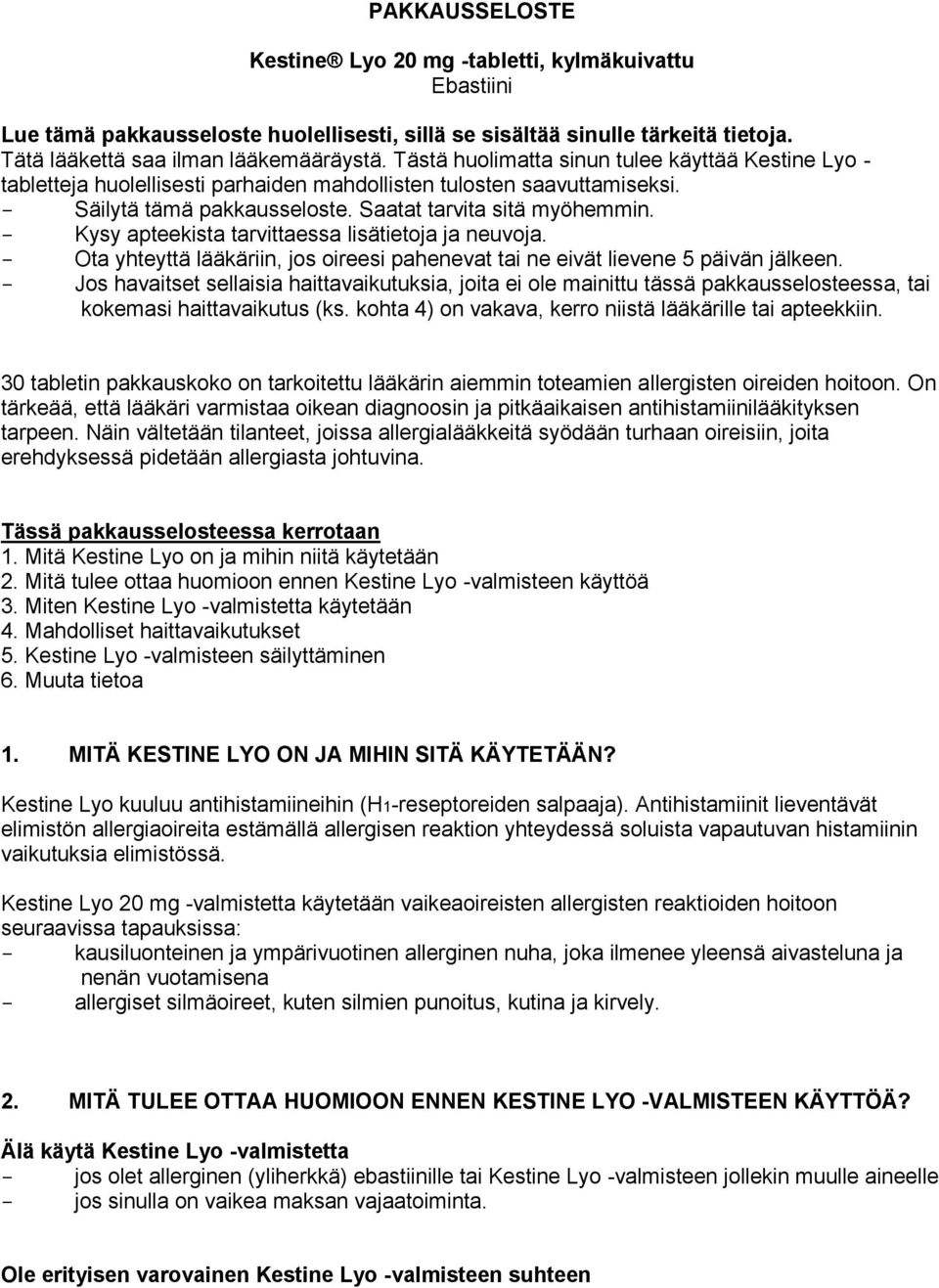 - Kysy apteekista tarvittaessa lisätietoja ja neuvoja. - Ota yhteyttä lääkäriin, jos oireesi pahenevat tai ne eivät lievene 5 päivän jälkeen.