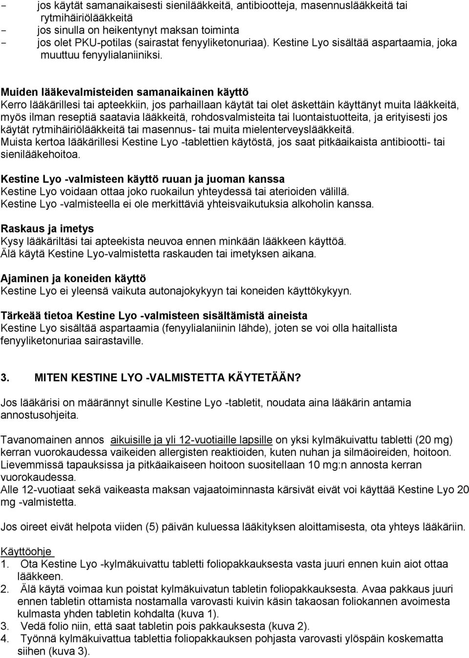 Muiden lääkevalmisteiden samanaikainen käyttö Kerro lääkärillesi tai apteekkiin, jos parhaillaan käytät tai olet äskettäin käyttänyt muita lääkkeitä, myös ilman reseptiä saatavia lääkkeitä,