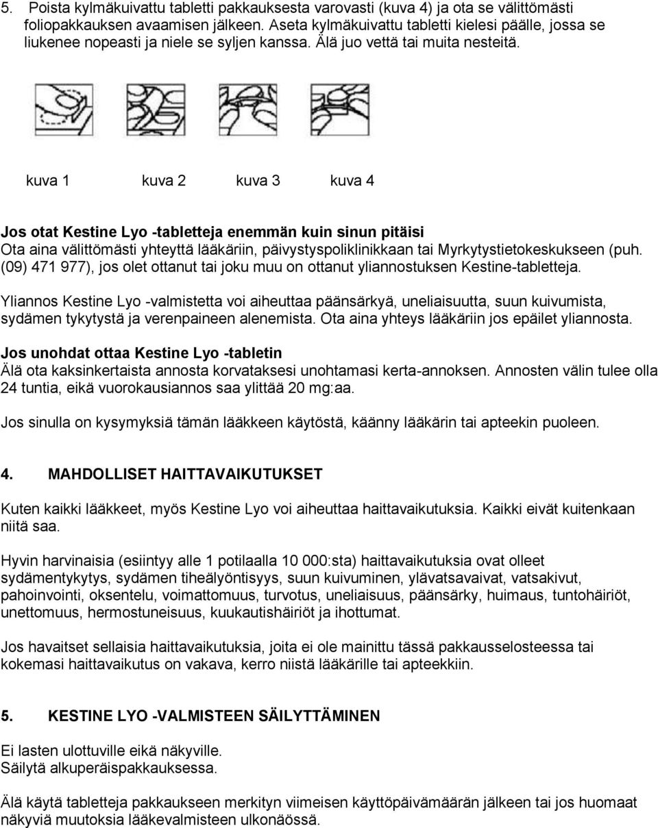 kuva 1 kuva 2 kuva 3 kuva 4 Jos otat Kestine Lyo -tabletteja enemmän kuin sinun pitäisi Ota aina välittömästi yhteyttä lääkäriin, päivystyspoliklinikkaan tai Myrkytystietokeskukseen (puh.