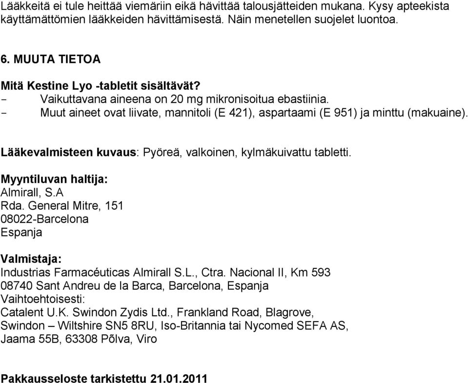 Lääkevalmisteen kuvaus: Pyöreä, valkoinen, kylmäkuivattu tabletti. Myyntiluvan haltija: Almirall, S.A Rda. General Mitre, 151 08022-Barcelona Espanja Valmistaja: Industrias Farmacéuticas Almirall S.L., Ctra.