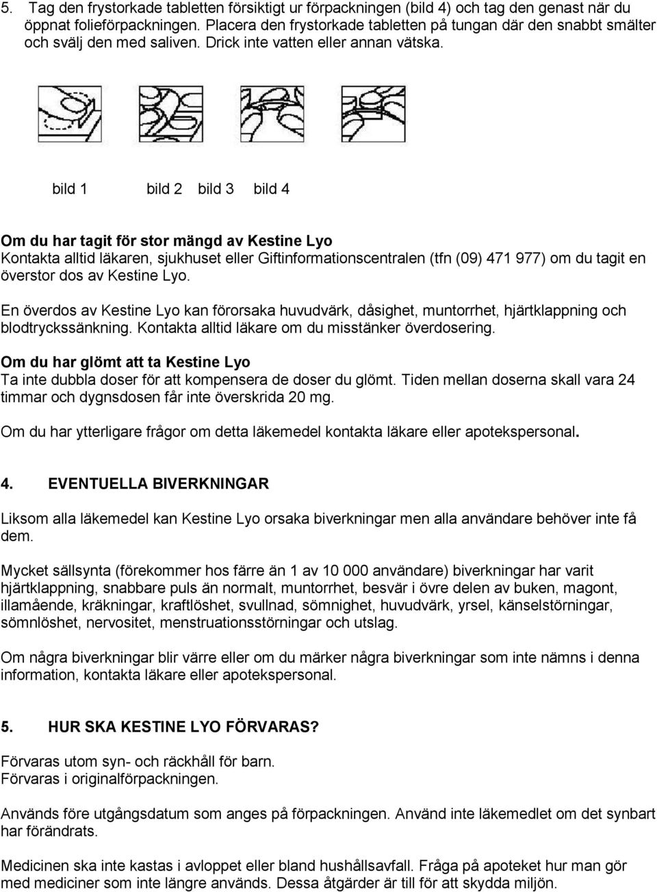 bild 1 bild 2 bild 3 bild 4 Om du har tagit för stor mängd av Kestine Lyo Kontakta alltid läkaren, sjukhuset eller Giftinformationscentralen (tfn (09) 471 977) om du tagit en överstor dos av Kestine