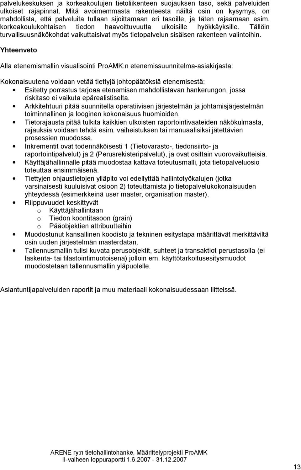 korkeakoulukohtaisen tiedon haavoittuvuutta ulkoisille hyökkäyksille. Tällöin turvallisuusnäkökohdat vaikuttaisivat myös tietopalvelun sisäisen rakenteen valintoihin.