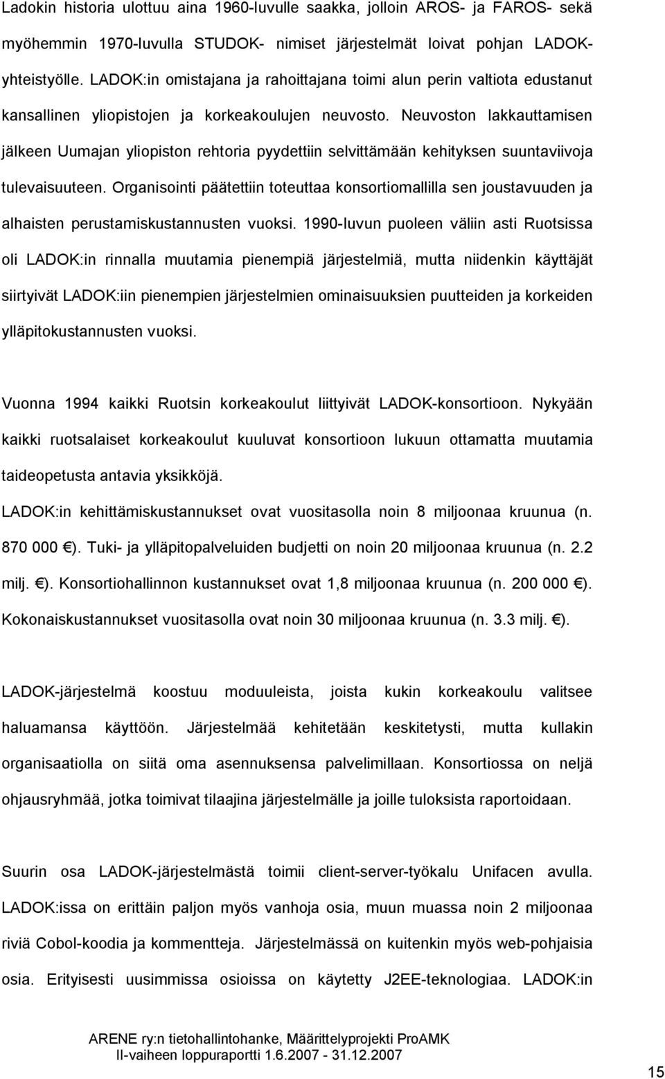 Neuvoston lakkauttamisen jälkeen Uumajan yliopiston rehtoria pyydettiin selvittämään kehityksen suuntaviivoja tulevaisuuteen.