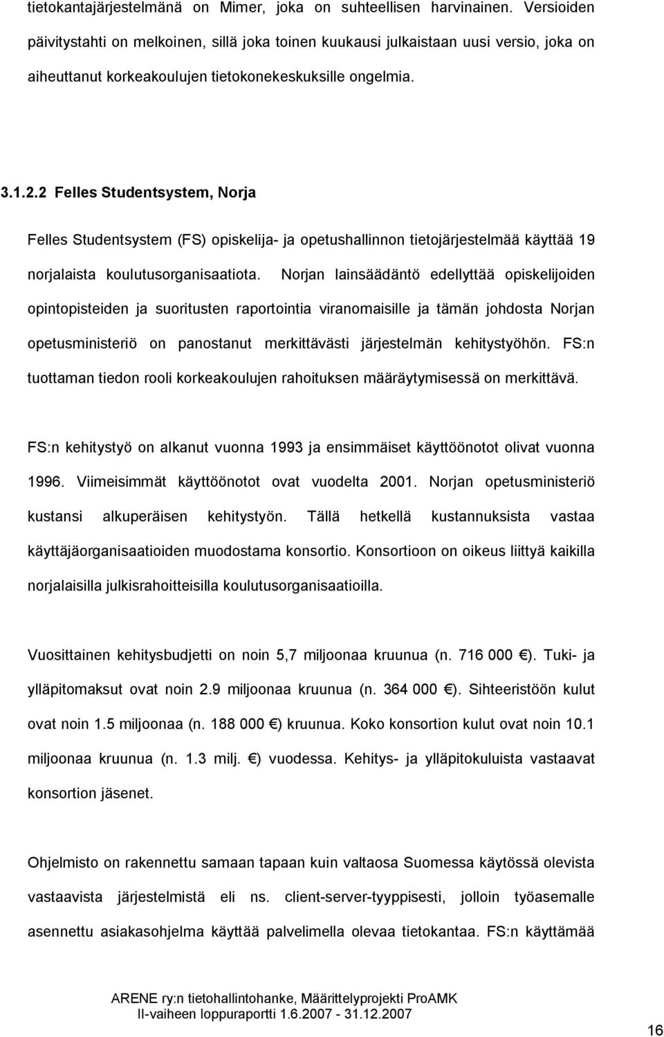 2 Felles Studentsystem, Norja Felles Studentsystem (FS) opiskelija- ja opetushallinnon tietojärjestelmää käyttää 19 norjalaista koulutusorganisaatiota.