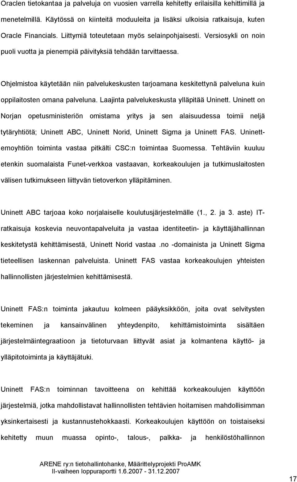 Ohjelmistoa käytetään niin palvelukeskusten tarjoamana keskitettynä palveluna kuin oppilaitosten omana palveluna. Laajinta palvelukeskusta ylläpitää Uninett.