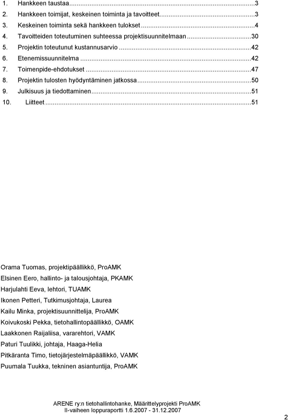 ..51 Orama Tuomas, projektipäällikkö, ProAMK Elsinen Eero, hallinto- ja talousjohtaja, PKAMK Harjulahti Eeva, lehtori, TUAMK Ikonen Petteri, Tutkimusjohtaja, Laurea Kailu Minka,