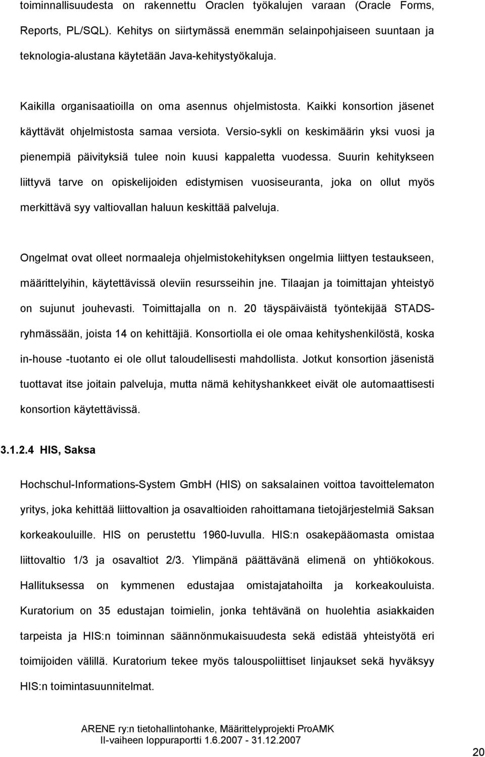 Kaikki konsortion jäsenet käyttävät ohjelmistosta samaa versiota. Versio-sykli on keskimäärin yksi vuosi ja pienempiä päivityksiä tulee noin kuusi kappaletta vuodessa.