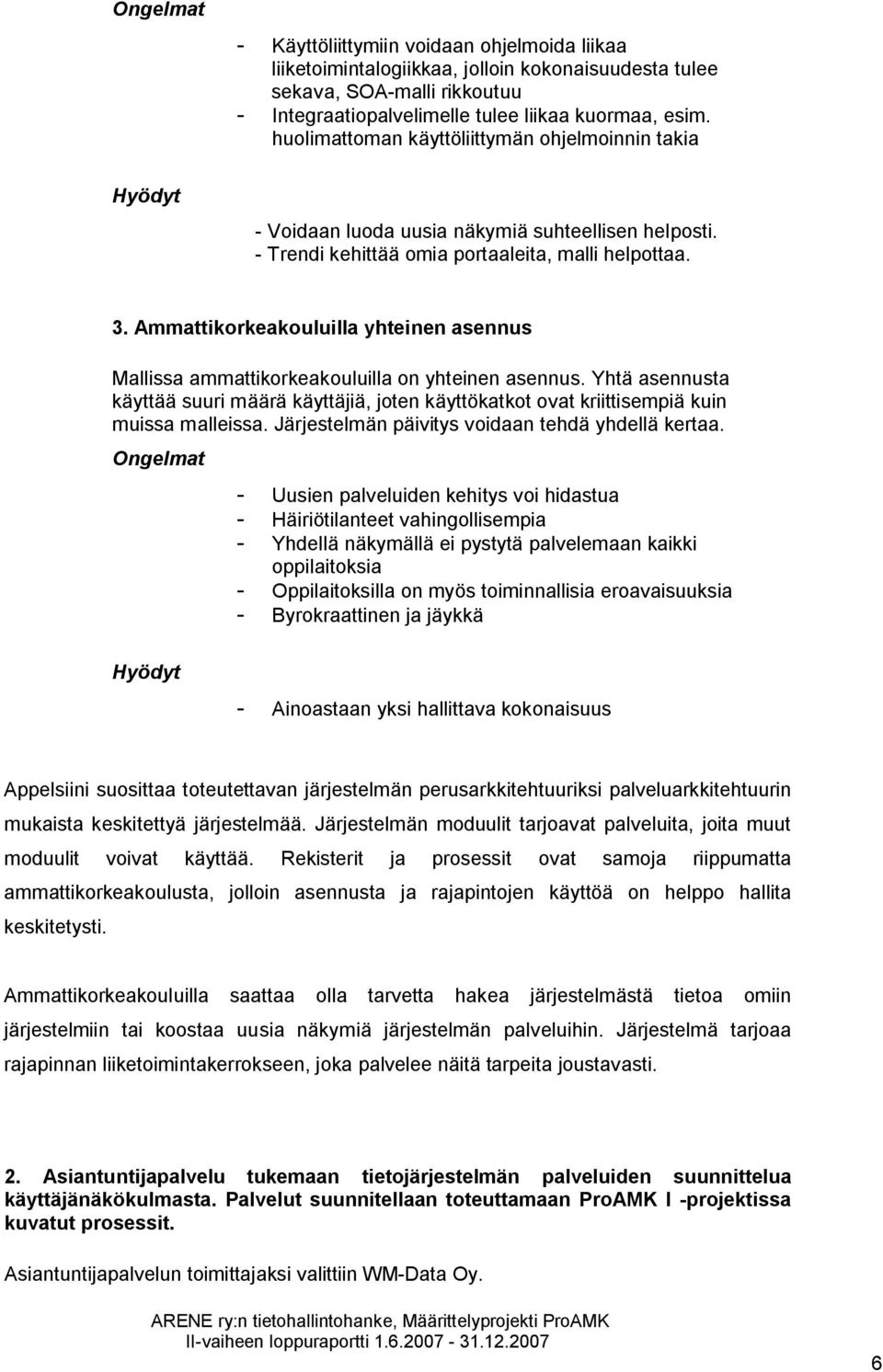 Ammattikorkeakouluilla yhteinen asennus Mallissa ammattikorkeakouluilla on yhteinen asennus. Yhtä asennusta käyttää suuri määrä käyttäjiä, joten käyttökatkot ovat kriittisempiä kuin muissa malleissa.