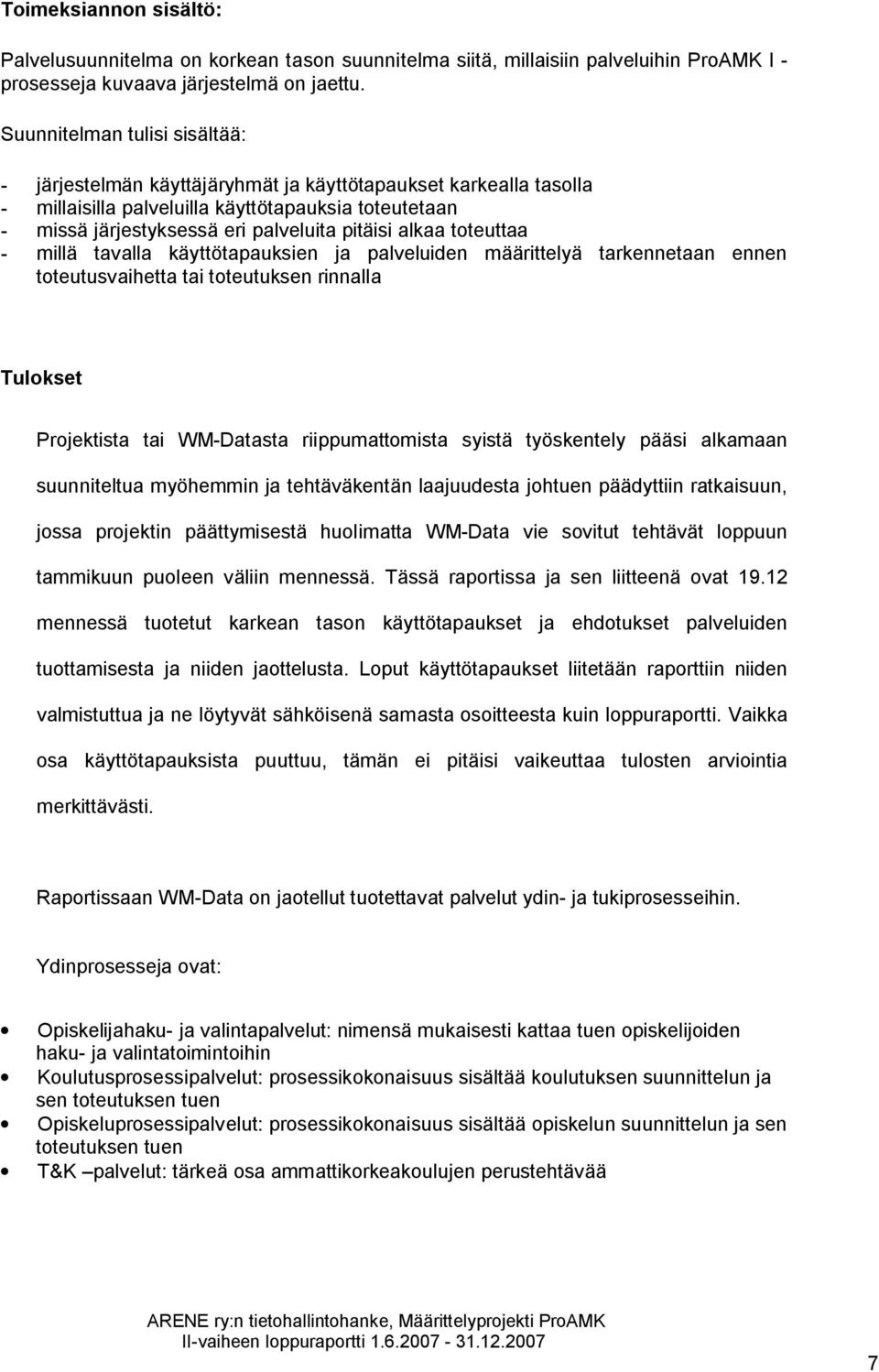 alkaa toteuttaa - millä tavalla käyttötapauksien ja palveluiden määrittelyä tarkennetaan ennen toteutusvaihetta tai toteutuksen rinnalla Tulokset Projektista tai WM-Datasta riippumattomista syistä